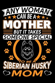 Paperback Any Woman Can Be A Mother But It Takes Someone Special To Be A Siberian Husky Mom: Siberian Husky Journal Notebook Best Gifts For Siberian Husky Mom A Book