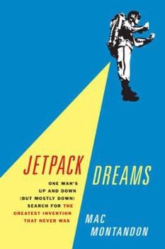 Hardcover Jetpack Dreams: One Man's Up and Down (But Mostly Down) Search for the Greatest Invention That Never Was Book