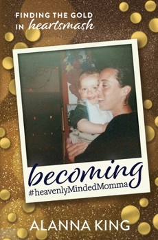 Paperback Becoming #heavenlyMindedMomma: Finding the Gold in Heartsmash Book