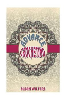 Paperback Advance Crocheting: To Expand Your Crochet Skills by Susan Wilters Book