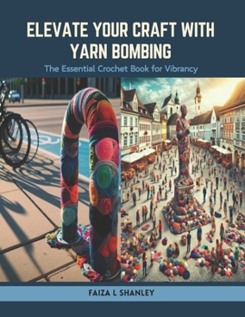 Paperback Elevate Your Craft with Yarn Bombing: The Essential Crochet Book for Vibrancy Book