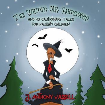 Hardcover The Curious Mr. Gahdzooks and his Cautionary Tales for Naughty Children Book