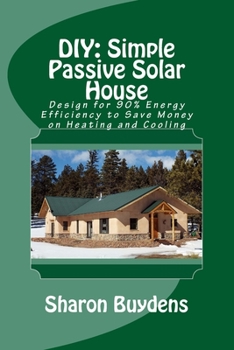 Paperback DIY: Simple Passive Solar House: Design for 90% Energy Efficiency to Save Money on Heating and Cooling Book