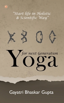 Paperback Yoga for Next Generation: Start Life in Holistic and Scientific way Book