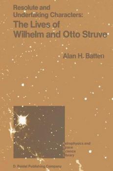 Resolute and Undertaking Characters: The Lives of Wilhelm and Otto Struve (Astrophysics and Space Science Library)