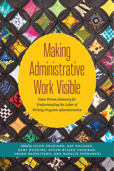 Paperback Making Administrative Work Visible: Data-Driven Advocacy for Understanding the Labor of Writing Program Administration Book