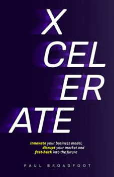 Paperback Xcelerate: Innovate your business model, disrupt your market, fast-hack into the future Book