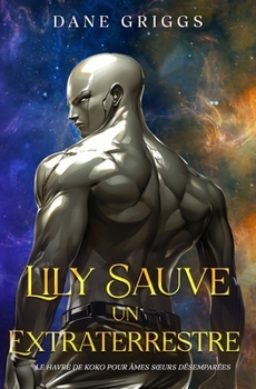 Lily Sauve un Extraterrestre (Le Havre de Koko pour Âmes Sœurs Désemparées) (French Edition)