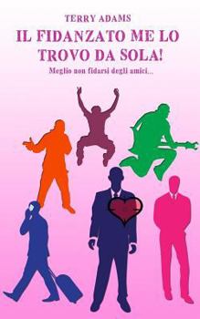 Paperback Il Fidanzato Me Lo Trovo Da Sola!: Meglio Non Fidarsi Degli Amici... [Italian] Book