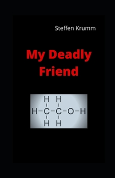Paperback My Deadly Friend: The chaotic journey of an alcoholic Book