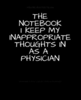 Paperback The Notebook I Keep My Inappropriate Thoughts In As A Physician: BLANK - JOURNAL - NOTEBOOK - COLLEGE RULE LINED - 7.5" X 9.25" -150 pages: Funny nove Book