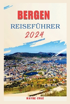 Paperback Bergen Reiseführer 2024: Ein umfassender Führer zum Charme Bergens: "Geschichte, verborgene Schätze, Kultur und kulinarische Köstlichkeiten." [German] Book