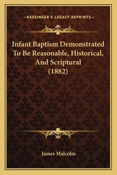 Paperback Infant Baptism Demonstrated To Be Reasonable, Historical, And Scriptural (1882) Book