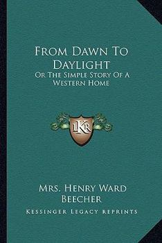 Paperback From Dawn To Daylight: Or The Simple Story Of A Western Home Book