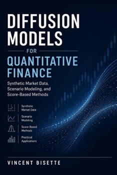 Paperback Diffusion Models for Quantitative Finance: Synthetic Market Data, Scenario Modeling, and Score-Based Methods: A Comprehensive Guide Book