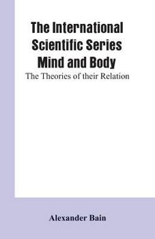 Paperback The International Scientific Series Mind And Body: The Theories Of Their Relation. Book