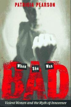 Hardcover When She Was Bad...: Violent Women and the Myth of Innocence Book