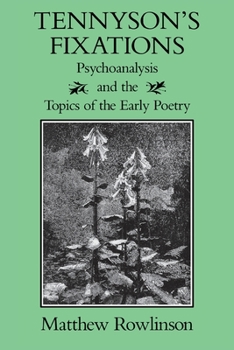 Tennyson's Fixations: Psychoanalysis and the Topics of the Early Poetry (Victorian Literature and Culture Series)