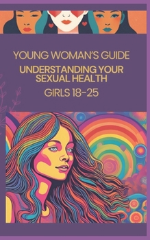 Young Woman’s Guide to Sexual Health (Ages 18-25): Girls Handbook Guide