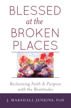 Paperback Blessed at the Broken Places: Reclaiming Faith and Purpose with the Beatitudes Book