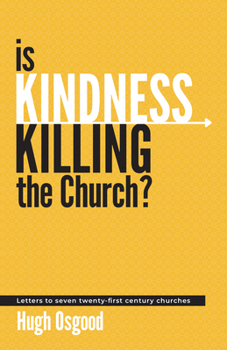 Is Kindness Killing the Church?: Letters to Seven Twenty-First Century Churches