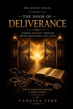 The Door of Deliverance: Finding Freedom Through Truth, Repentance, and Christ (THE DOORS SERIES)