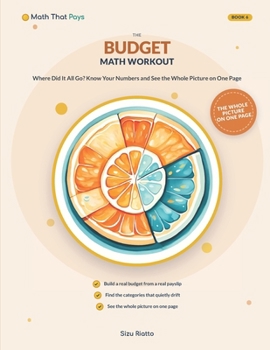 The Budget Math Workout: Where Did It All Go? — Know Your Numbers, Own Your Choices, and See the Whole Money Picture on One Page, in Plain Arithmetic (Math That Pays: Money-Smart Math Workouts)