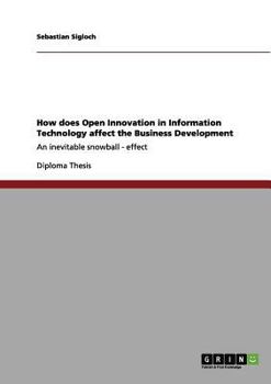 Paperback How does Open Innovation in Information Technology affect the Business Development: An inevitable snowball - effect Book