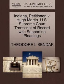 Paperback Indiana, Petitioner, V. Hugh Martin. U.S. Supreme Court Transcript of Record with Supporting Pleadings Book