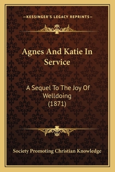 Paperback Agnes And Katie In Service: A Sequel To The Joy Of Welldoing (1871) Book