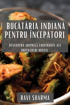 Paperback Buc&#259;t&#259;ria Indian&#259; pentru Încep&#259;tori: Descoper&#259; Aromele Fascinante ale Orientului Mistic [Romanian] Book