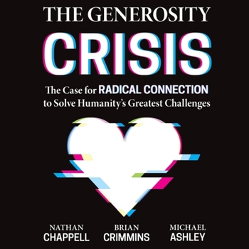 The Generosity Crisis: The Case for Radical Connection to Solve Humanity's Greatest Challenges