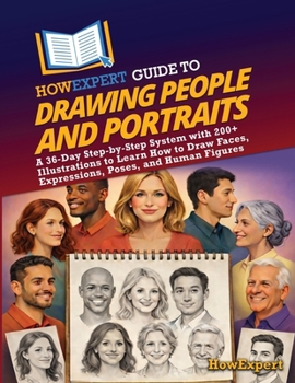HowExpert Guide to Drawing People and Portraits: A 36-Day Step-by-Step System with 200+ Illustrations to Learn How to Draw Faces, Expressions, Poses, and Human Figures