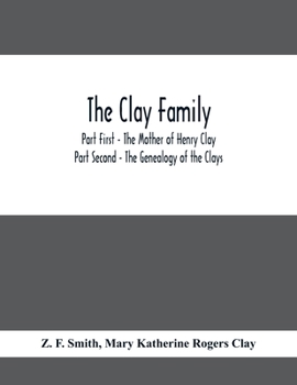 Paperback The Clay Family; Part First - The Mother of Henry Clay; Part Second - The Genealogy of the Clays Book