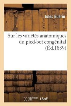 Paperback Sur Les Variétés Anatomiques Du Pied-Bot Congénital Dans Leurs Rapports: Avec La Rétraction Musculaire Convulsive. Académie Royale Des Sciences, 18 Ma [French] Book