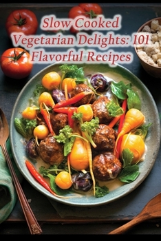 Paperback Slow Cooked Vegetarian Delights: 101 Flavorful Recipes Book