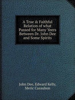 Paperback A True & Faithful Relation of what Passed for Many Yeers Between Dr. John Dee and Some Spirits Book