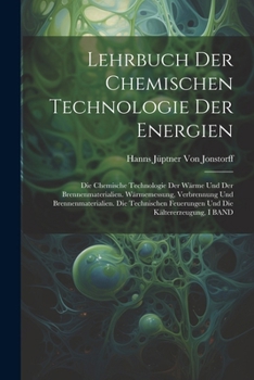 Paperback Lehrbuch Der Chemischen Technologie Der Energien: Die Chemische Technologie Der Wärme Und Der Brennenmaterialien. Wärmemessung, Verbrennung Und Brenne [German] Book