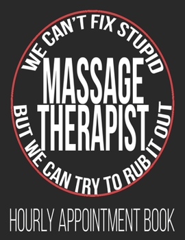 Paperback We Can't Fix Stupid Massage Therapist But We Can Try To Rub It Out Hourly Appointment Book: Masseuse Masseur Funny LMT Therapy 52-Week Undated Profess Book