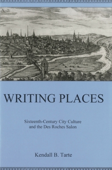 Writing Places: Sixteenth-Century City Culture and the Des Roches Salon