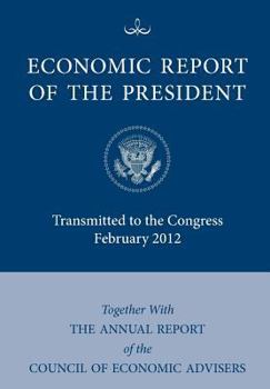 Paperback Economic Report of the President, Transmitted to the Congress February 2012 Together with the Annual Report of the Council of Economic Advisors Book