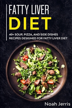 Fatty Liver Diet : 40+ Soup, Pizza, and Side Dishes Recipes Designed for Fatty Liver Diet