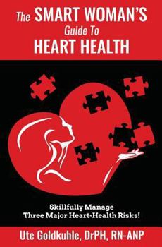 The Smart Woman's Guide to Heart Health: Skillfully Manage 3 Major Heart-Health Risks