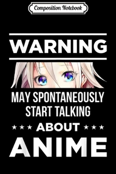 Composition Notebook: Warning May Spontaneously Start Talking About Anime Journal/Notebook Blank Lined Ruled 6x9 100 Pages