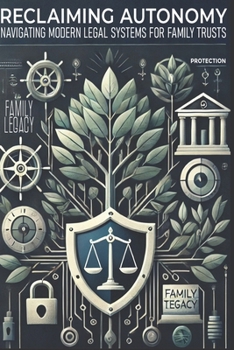Reclaiming Autonomy: Navigating Modern Legal Systems with Family Trusts (Dynasty Wealth Series)
