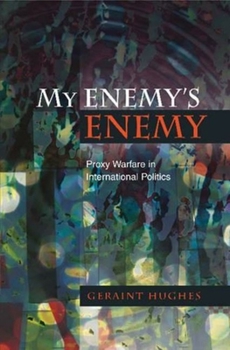 Hardcover My Enemy's Enemy: Proxy Warfare in International Politics Book
