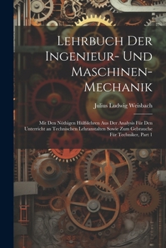 Paperback Lehrbuch Der Ingenieur- Und Maschinen-Mechanik: Mit Den Nöthigen Hülfslehren Aus Der Analysis Für Den Unterricht an Technischen Lehranstalten Sowie Zu [German] Book