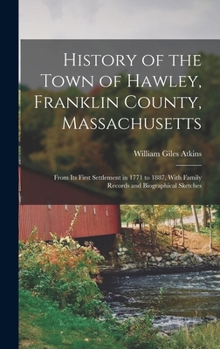 Hardcover History of the Town of Hawley, Franklin County, Massachusetts: From Its First Settlement in 1771 to 1887, With Family Records and Biographical Sketche Book