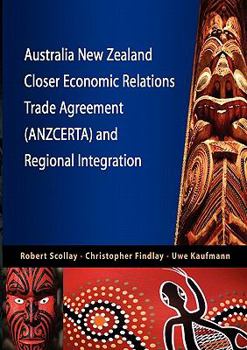 Australia New Zealand Closer Economic Relations Trade Agreement (Anzcerta) and Regional Integration - Book  of the ASEAN Studies Centre