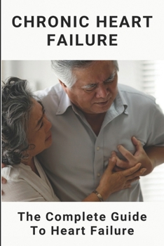 Paperback Chronic Heart Failure: The Complete Guide To Heart Failure: Heart Failure Prevention Book